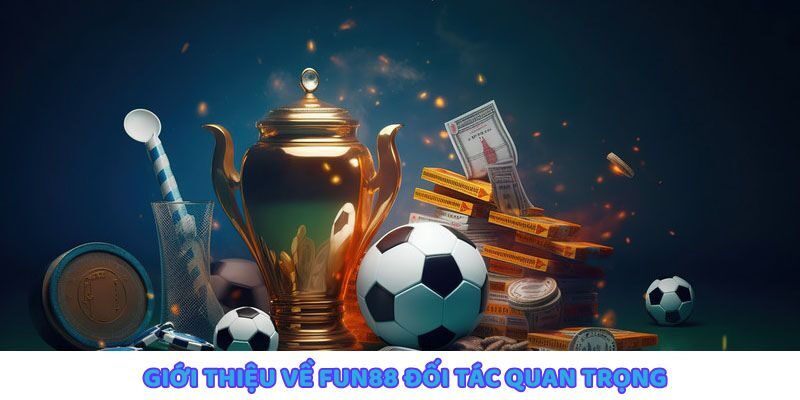 Giới thiệu đối tác Fun88 trong ngành cá cược trực tuyến