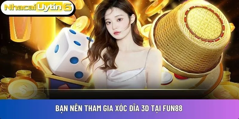 Bạn nên tham gia Xóc Đĩa 3D tại Fun88