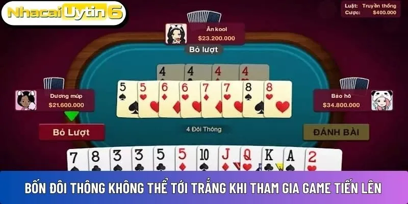 Bốn đôi thông không thể tới trắng khi tham gia game tiến lên