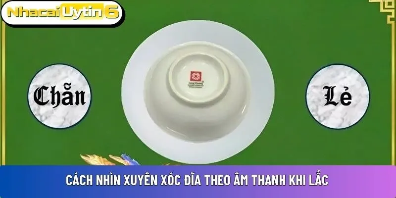 Cách nhìn xuyên xóc đĩa theo âm thanh khi lắc