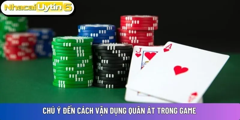 Chú ý đến cách vận dụng quân Át trong game