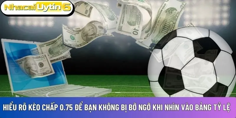 Hiểu rõ kèo chấp 0.75 