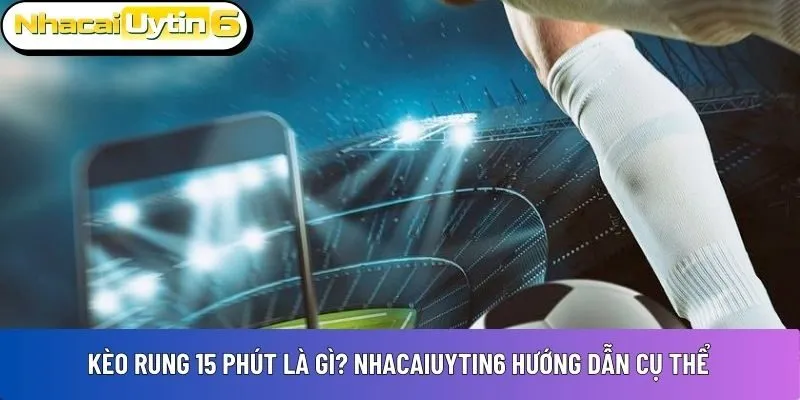 Kèo rung 15 phút