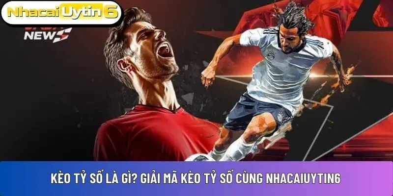 kèo tỷ số là gì