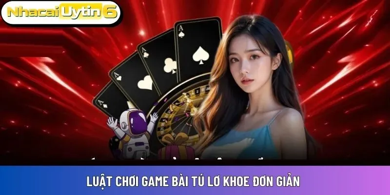 Luật chơi game bài Tú Lơ Khoe đơn giản