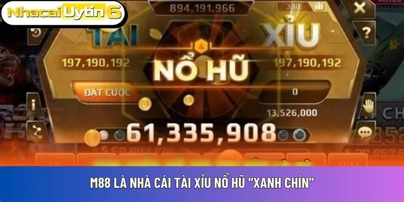 M88 là nhà cái tài xỉu nổ hũ “xanh chín”