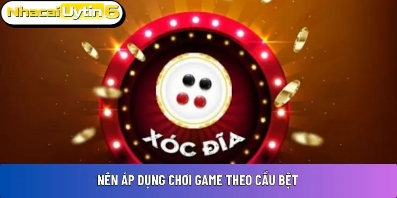 Nên áp dụng chơi game theo cầu bệt