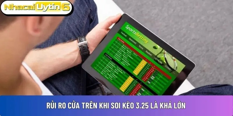 Rủi ro cửa trên khi soi kèo 3.25 là khá lớn