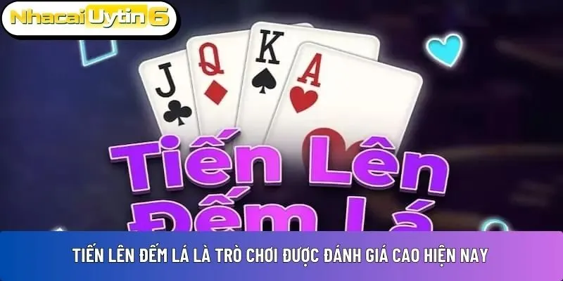 Tiến lên đếm lá là trò chơi được đánh giá cao hiện nay