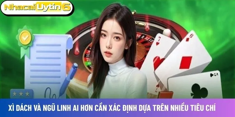 Xì dách và Ngũ Linh ai hơn cần xác định dựa trên nhiều tiêu chí